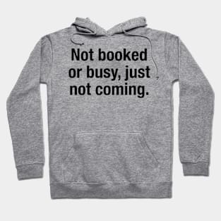 Not Booked Or Busy, Just Not Coming Hoodie